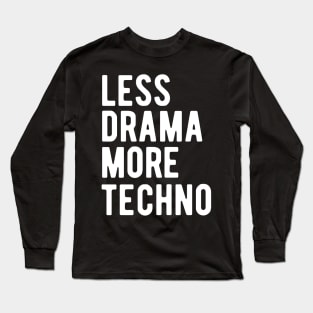 Less Drama More Techno Long Sleeve T-Shirt